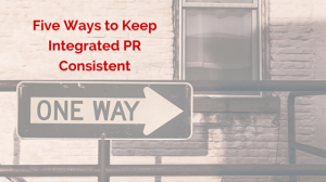 Five Ways to Keep Integrated PR Consistent